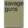 Savage Guns door William W. Johnston