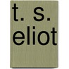 T. S. Eliot door T. S Eliot