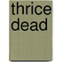 Thrice Dead