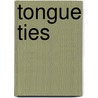 Tongue Ties door Gustavo Perez Firmat