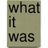 What It Was
