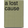 A Lost Cause by W. W Aldred