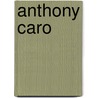 Anthony Caro door Paul Moorhouse