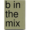 B in the Mix by Ronald Cohn