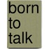 Born To Talk