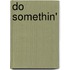 Do Somethin'