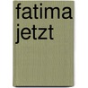 Fatima Jetzt by Anna Roth
