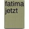 Fatima Jetzt door Anna Roth