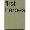 First Heroes by Craig Nelson