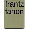Frantz Fanon by David Macey