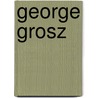 George Grosz by Enrico Crispolti