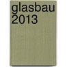 Glasbau 2013 by Bernhard Weller
