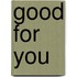 Good for You
