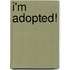 I'm Adopted!