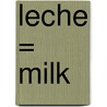 Leche = Milk by Lola M. Schaefer