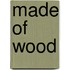 Made of Wood