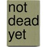 Not Dead Yet