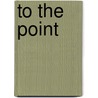 To the Point by George S. Pappas