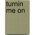 Turnin Me On