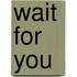 Wait for You