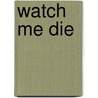 Watch Me Die door Lee Goldberg