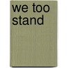 We Too Stand by Michael A. Stevens
