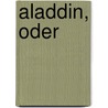 Aladdin, Oder by Adam Gottlob Oehlenschläger