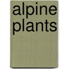 Alpine Plants door John E. G. Good