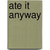 Ate It Anyway by Ed Allen