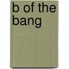 B of the Bang by Ronald Cohn