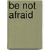 Be Not Afraid