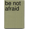 Be Not Afraid door K.R. Morrison