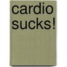 Cardio Sucks! door Michael Matthews