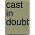 Cast In Doubt