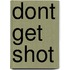 Dont Get Shot