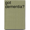 Got Dementia? door Heather Pritchard