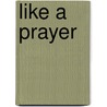 Like a Prayer by Ronald Cohn