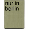 Nur In Berlin by Duncan J. D. Smith