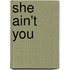 She Ain't You