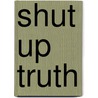 Shut Up Truth door Michael Schmelling