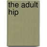 The Adult Hip by Michael J. Gardner