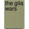 The Gila Wars door Larry D. Sweazy