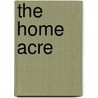 The Home Acre by P. Roe E.