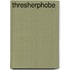 Thresherphobe