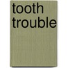 Tooth Trouble door Abby Klein