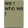 We R Who We R by Ronald Cohn