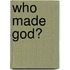 Who Made God?
