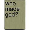 Who Made God? door Edgar Andrews