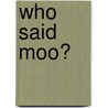Who Said Moo? door Harriet Ziefert