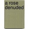 A Rose Denuded door Ana Rosa Rivera